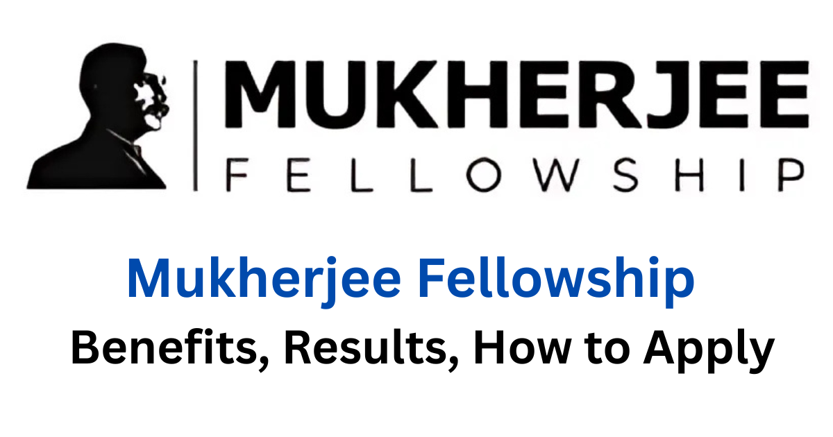 Mukherjee Fellowship 2025 – Benefits, Results, How to Apply